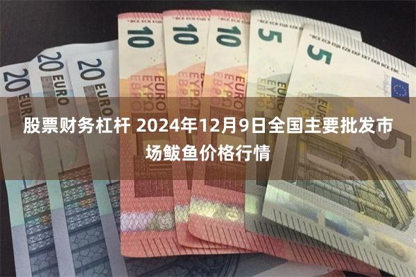 股票财务杠杆 2024年12月9日全国主要批发市场鲅鱼价格行情