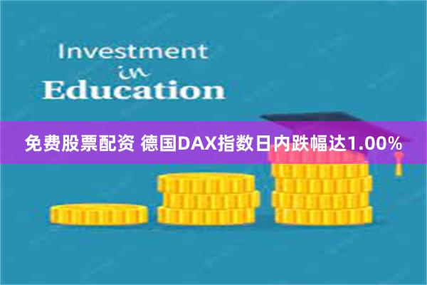 免费股票配资 德国DAX指数日内跌幅达1.00%